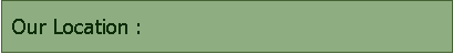 Text Box:  Our Location :
